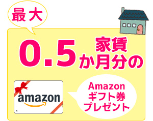 最大家賃0.5か月分のAmazonギフト券プレゼント