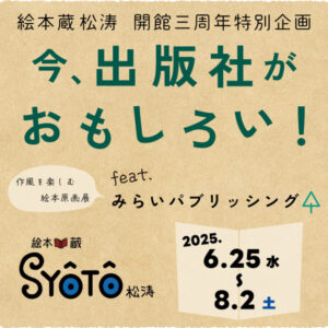 【絵本蔵松濤 開館三周年特別企画】今、出版社がおもしろい！　作風を楽しむ絵本原画展　feat.みらいパブリッシング　6/25（水）～8/2（土）