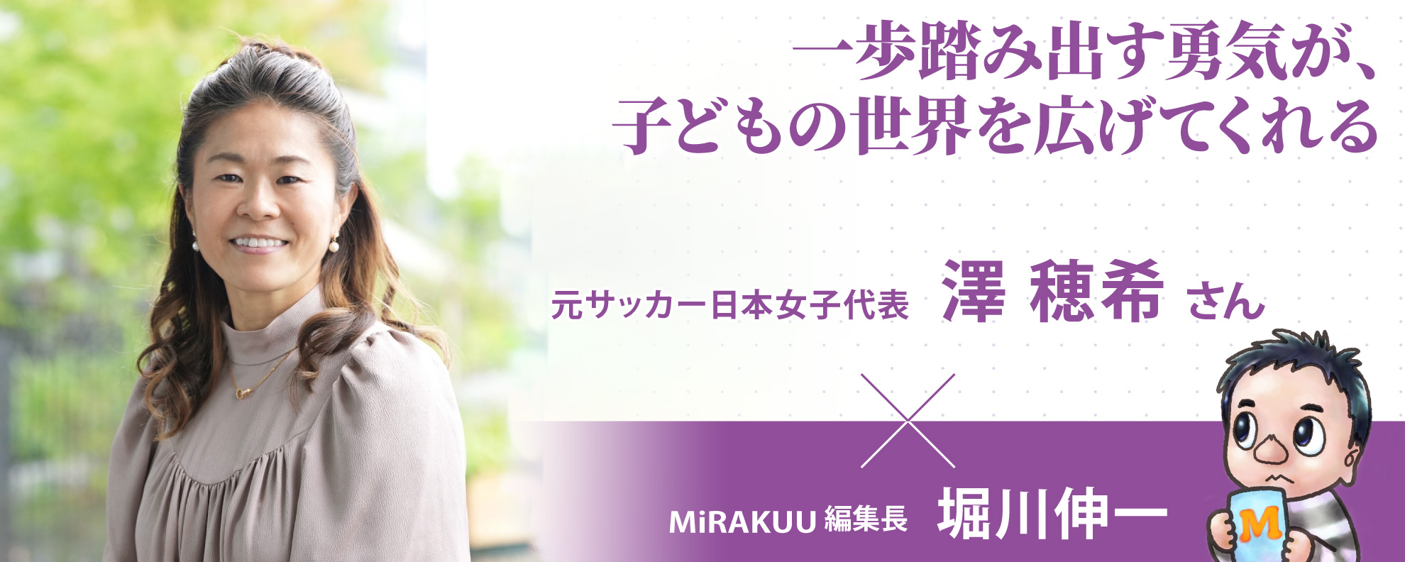 一歩踏み出す勇気が、子どもの世界を広げてくれる──澤 穂希さん