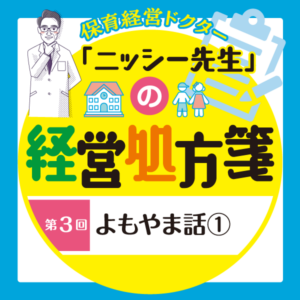 第3回　よもやま話①──保育経営ドクター「ニッシー先生」の経営処方箋